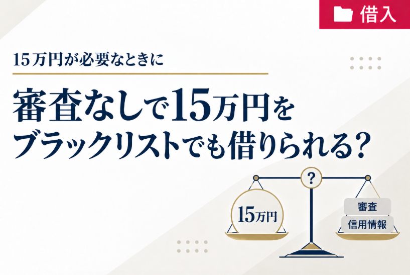 審査なしで15万円をブラックリストでも借りられる？